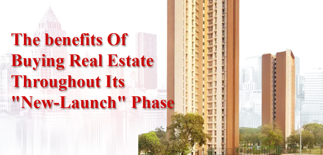 The benefits Of Buying Real Estate Throughout Its "New-Launch" Phase